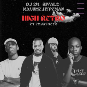 Dj 2k, RIVALZ, Malume.hypeman & EmjayKeyz – High Retro