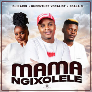 Dj Karri – Mama Ngixolele (feat. QueenThee Vocalist & Sdala B)