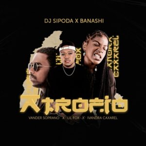 Dj Sipoda VS Banashi – Atrofio (feat. Vander Soprano, Lil Fox & Ivandra Caxarel)