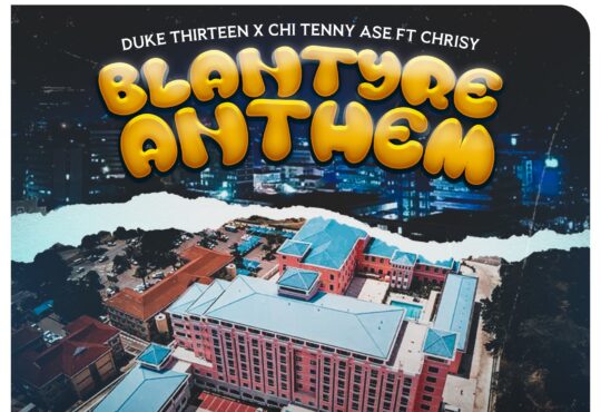 Duke Thirteen x Chi Tenny Ase feat. Chrisy – Blantyre Anthem