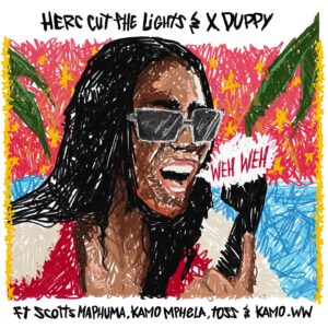 Herc Cut The Lights & Xduppy – Weh Weh (feat. Scotts Maphuma, Kamo Mphela, TOSS & Kamo_ww)