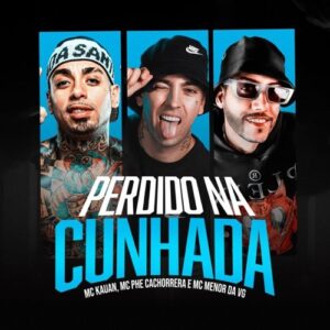 Mc Phe Cachorrera, Mc Menor da Vg, Mc Kauan – Perdido Na Cunhada