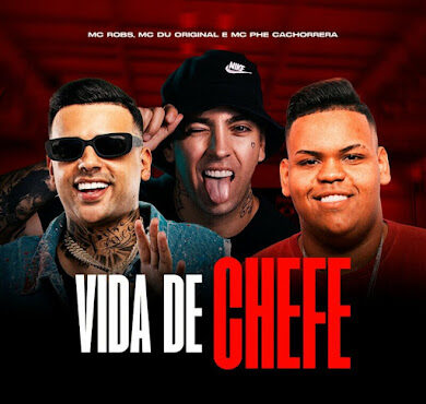 Mc Robs, Mc Du, Mc Phe Cachorrera – Vida De Chefe