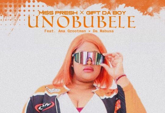 Miss Presh & Gift Da Boy – Unobubele (feat. Ama Grootman & Da Mabusa)