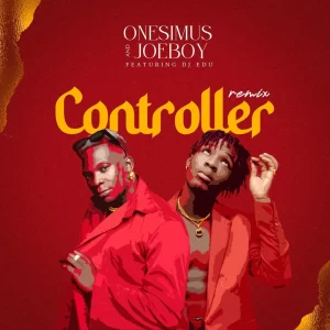 Onesimus & Joeboy – Controller Remix (feat. DJ Edu)