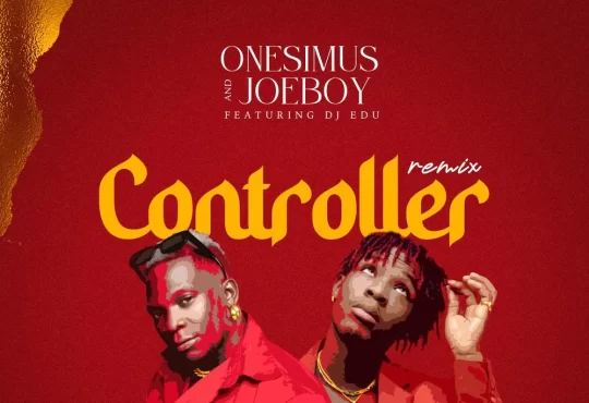 Onesimus & Joeboy – Controller Remix (feat. DJ Edu)