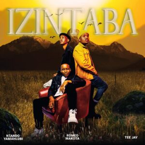 Romeo Makota & Tee Jay – Izintaba (feat. Ntando Yamahlubi)