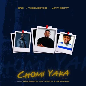 S.N.E, Theology HD & Jay Scott – CHOMI YAKA (feat. Ishuu Industry, KayStar777 & Laz Mfanaka)