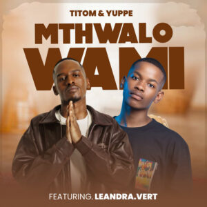 TitoM, Yuppe & Leandra.Vert – Mthwalo Wami