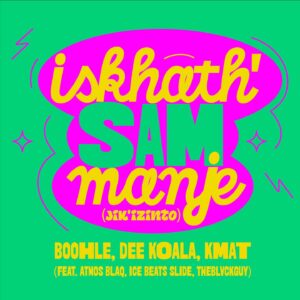 Boohle, Dee Koala & KMAT – Iskhath’ Sam Manje (Jik’izinto) (feat. Atmos Blaq, Ice Beats Slide & TheBlvckGuy)