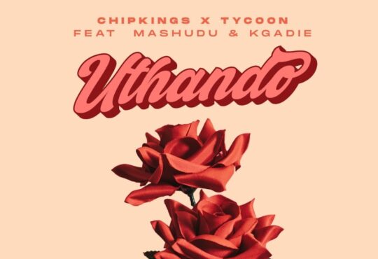 Chipkings & Tycoon – Uthando (feat. Mashudu & Kgadie)