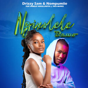 Drizzy Sam & Nompumiie – Ngixolele Bawo (feat. Snitch, Angelic Voices & Thux Munice)