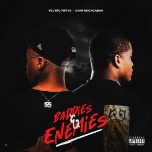 Plutão Fifty5 – Baddies & Enemies (feat. Uami Ndongadas)